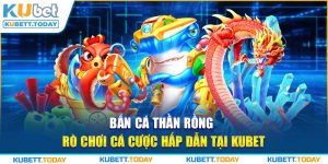 Bắn Cá Thần Rồng - Trò Chơi Cá Cược Hấp Dẫn Tại KUBET