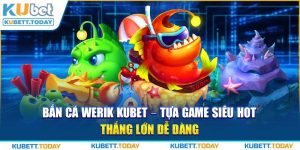 Bắn Cá Werik KUBET - Tựa Game Siêu Hot, Thắng Lớn Dễ Dàng