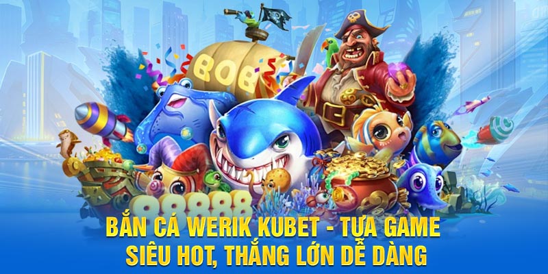 Bắn Cá Werik KUBET - Tựa Game Siêu Hot, Thắng Lớn Dễ Dàng