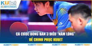 Cá Cược Bóng Bàn 3 Điều "Nằm Lòng" Để Chinh Phục KUBET