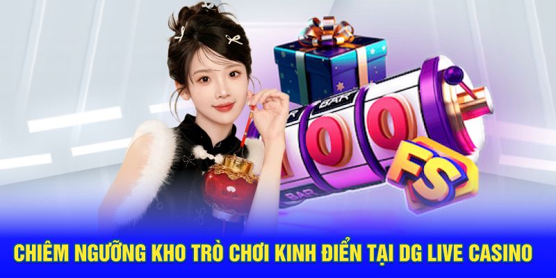 Chiêm ngưỡng kho trò chơi kinh điển tại DG live casino