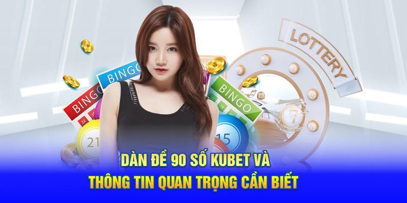 Dàn Đề 90 Số KUBET Và Thông Tin Quan Trọng Cần Biết