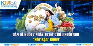 Dàn Đề Nuôi 2 Ngày Tuyệt Chiêu Nuôi 48h "Hốt Bạc" KUBET
