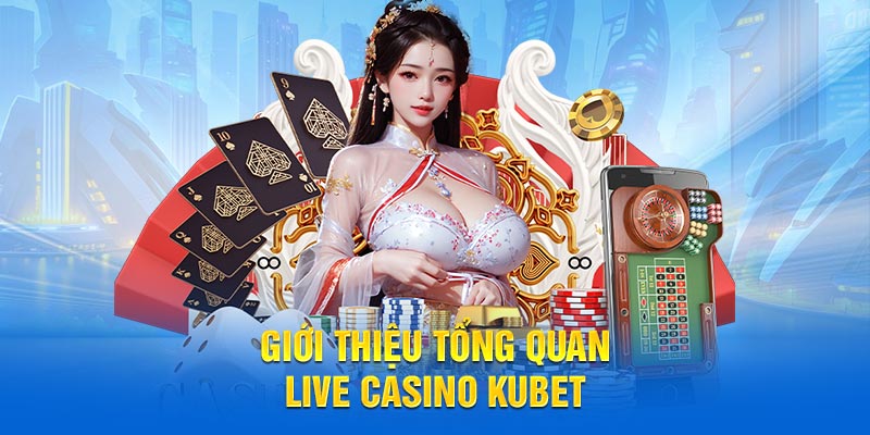 Tổng quan Live Casino KUBET