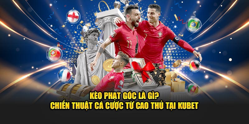 Kèo Phạt Góc Là Gì? Chiến Thuật Cá Cược Từ Cao Thủ Tại KUBET