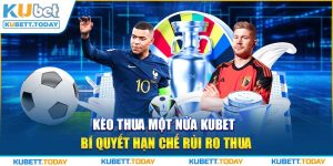 Kèo Thua Một Nửa KUBET - Bí Quyết Hạn Chế Rủi Ro Thua
