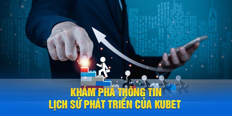 Khám phá thông tin lịch sử phát triển của KUBET