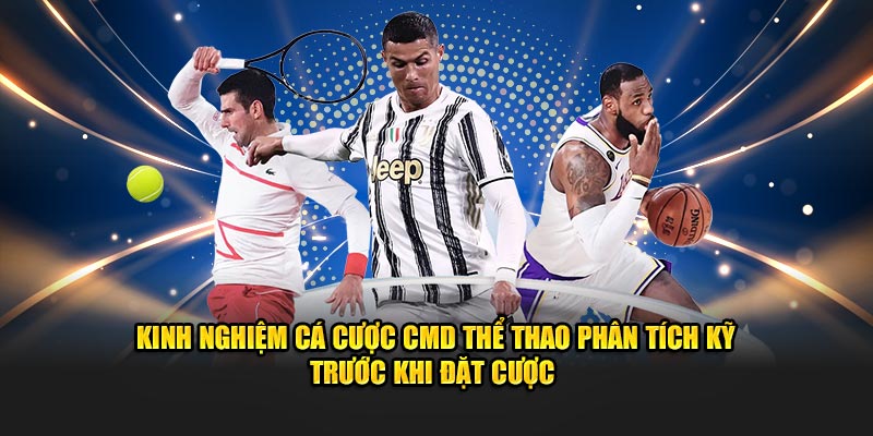 Kinh nghiệm cá cược CMD thể thao phân tích kỹ trước khi đặt cược