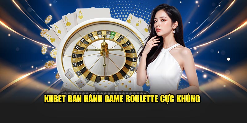 KUBET ban hành game Roulette cực khủng