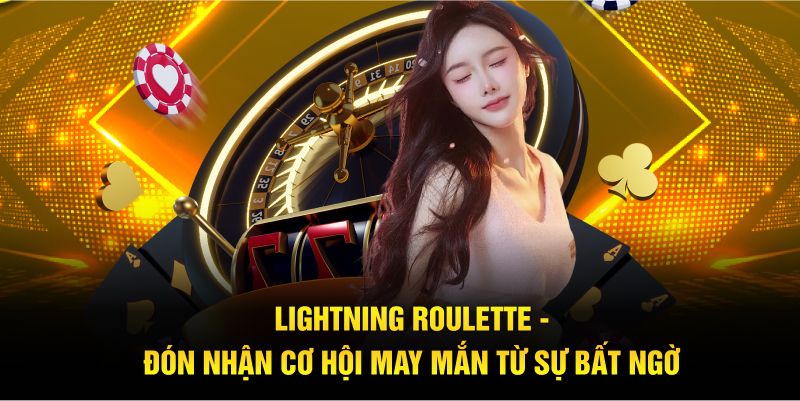 Lightning Roulette - Đón Nhận Cơ Hội May Mắn Từ Sự Bất Ngờ