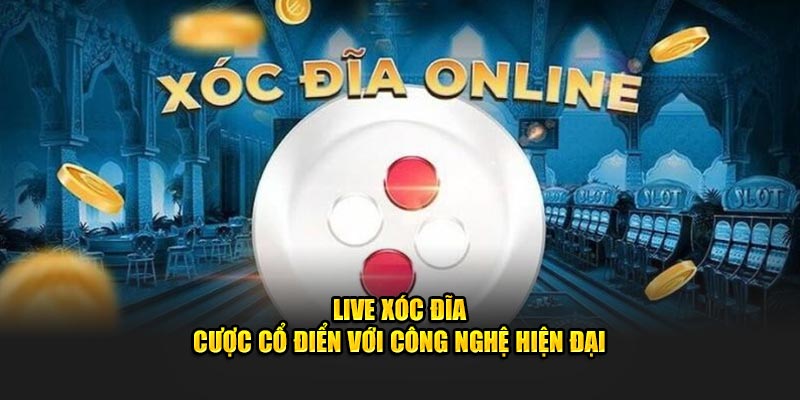 Live Xóc Đĩa – Cược Cổ Điển Với Công Nghệ Hiện Đại