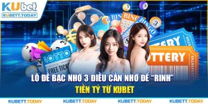 Lô Đề Bạc Nhớ 3 Điều Cần Nhớ Để "Rinh" Tiền Tỷ Từ KUBET
