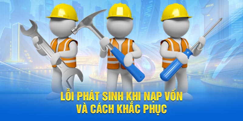 Lỗi phát sinh khi nạp vốn và cách khắc phục