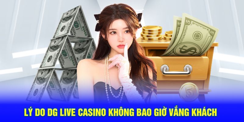 Lý do DG live casino không bao giờ vắng khách