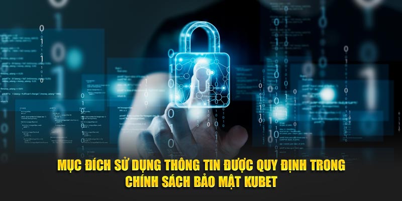 Mục đích sử dụng thông tin được quy định trong chính sách bảo mật KUBET