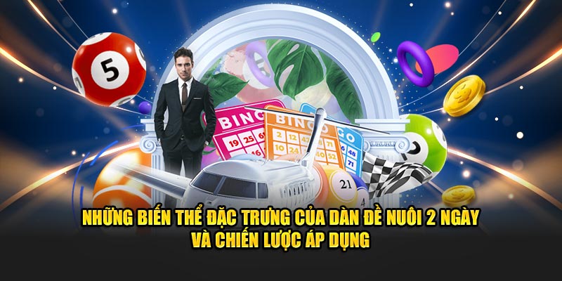 Những biến thể đặc trưng của dàn đề nuôi 2 ngày và chiến lược áp dụng