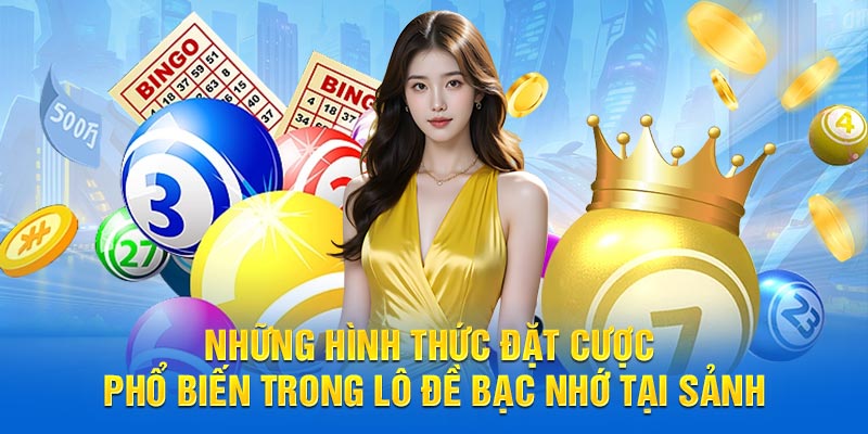 Những hình thức đặt cược phổ biến trong lô đề bạc nhớ tại sảnh