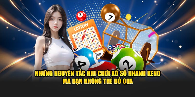 Những nguyên tắc khi chơi xổ số nhanh Keno mà bạn không thể bỏ qua