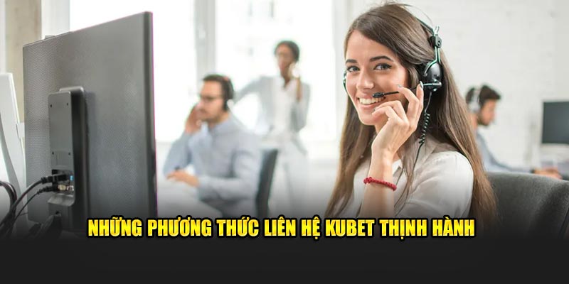 Những phương thức liên hệ KUBET thịnh hành