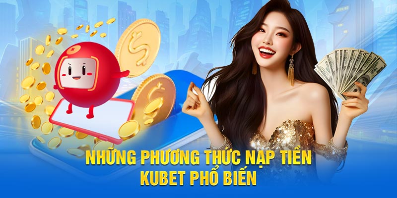 Các phương thức nạp tiền KUBET phổ biến