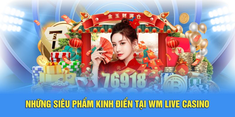 Những siêu phẩm kinh điển tại WM Live Casino