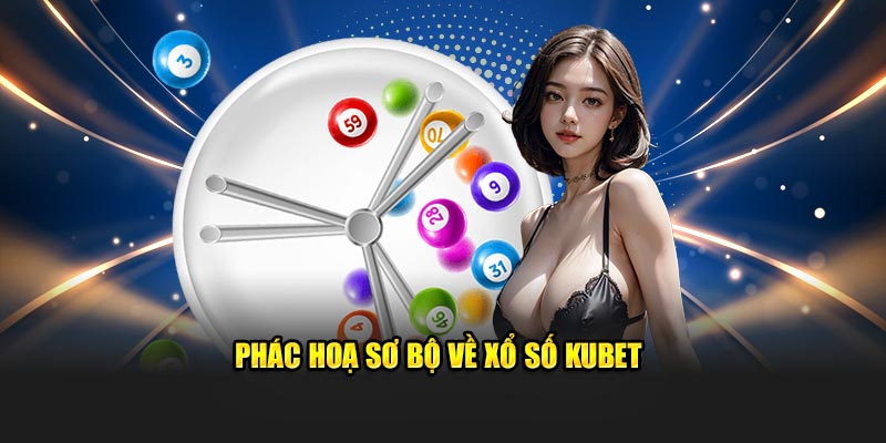 Phác hoạ sơ bộ về xổ số KUBET