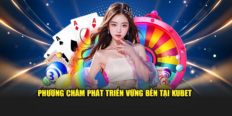 Phương châm phát triển vững bền tại KUBET