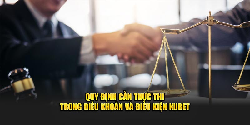 Quy định cần thực thi trong điều khoản và điều kiện KUBET