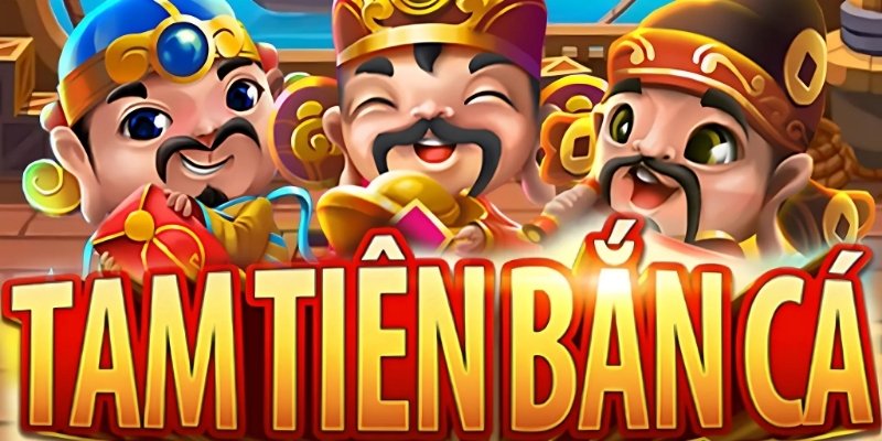 Tam Tiên Bắn Cá - Game Siêu Hot Ăn Thưởng Cực Căng