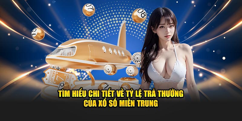 Tìm hiểu chi tiết về tỷ lệ trả thưởng của xổ số miền Trung