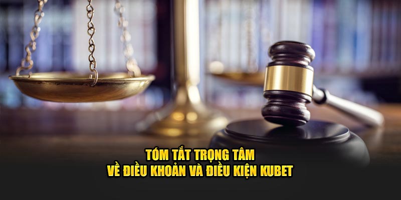 Tóm tắt trọng tâm về điều khoản và điều kiện KUBET