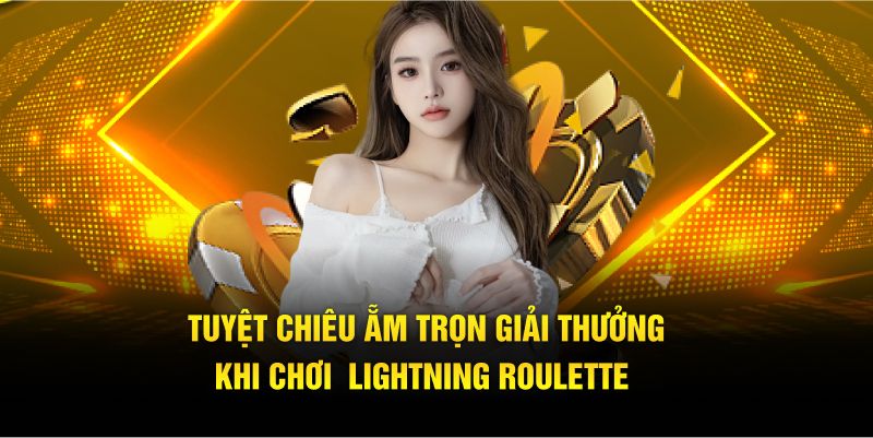 Tuyệt chiêu ẵm trọn giải thưởng khi chơi Lightning Roulette