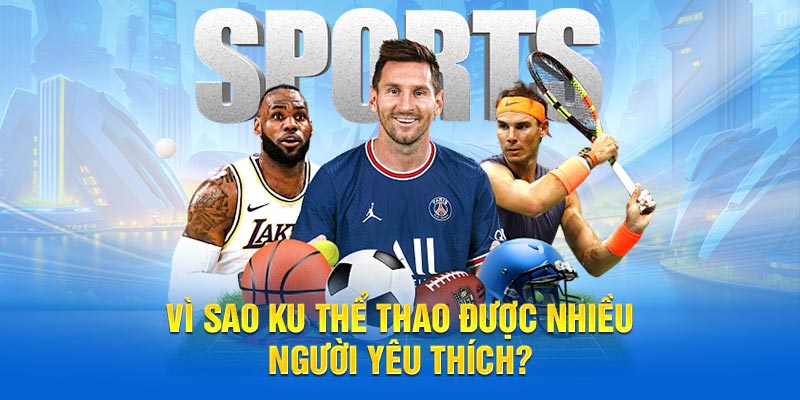 Vì sao Ku thể thao được nhiều người yêu thích